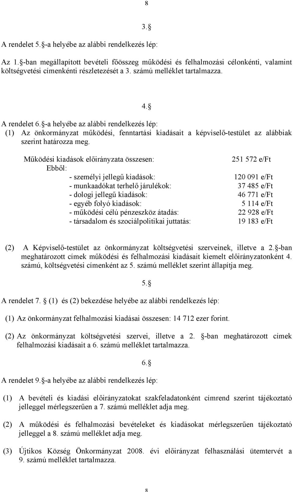 Működési kiadások előirányzata összesen: 251 572 e/ft Ebből: - személyi jellegű kiadások: 120 091 e/ft - munkaadókat terhelő járulékok: 37 485 e/ft - dologi jellegű kiadások: 46 771 e/ft - egyéb