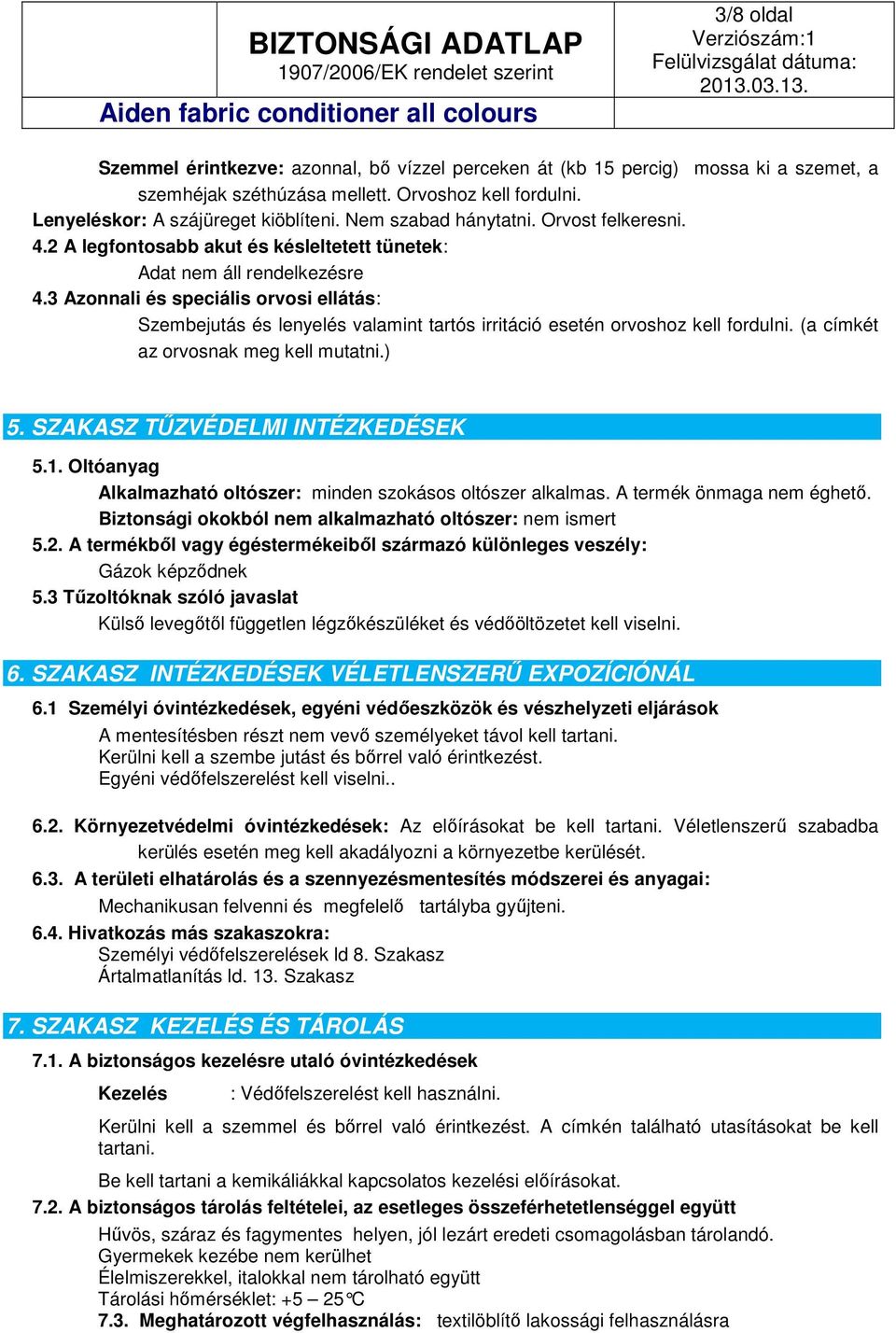 3 Azonnali és speciális orvosi ellátás: Szembejutás és lenyelés valamint tartós irritáció esetén orvoshoz kell fordulni. (a címkét az orvosnak meg kell mutatni.) 5. SZAKASZ TŰZVÉDELMI INTÉZKEDÉSEK 5.