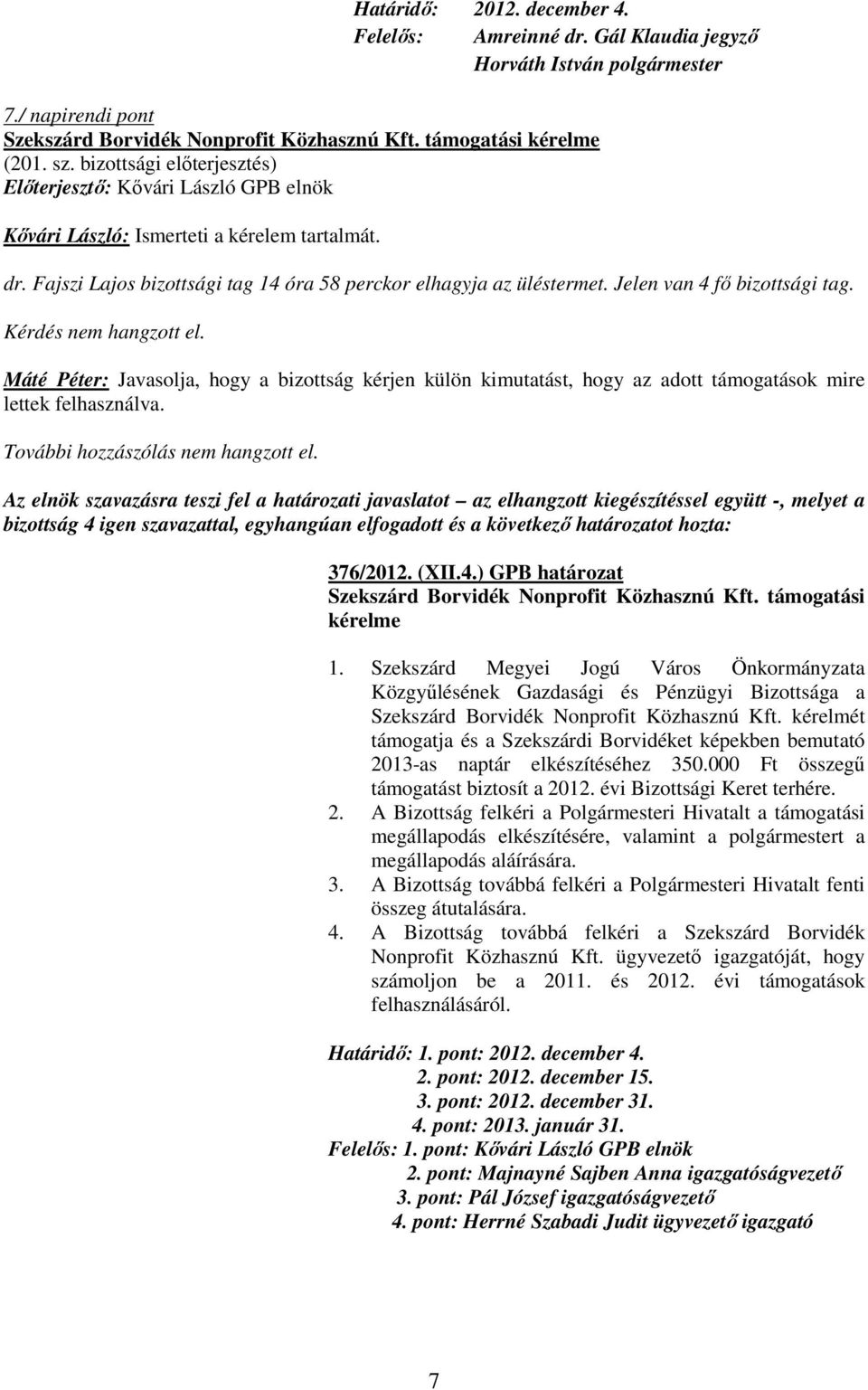 Jelen van 4 fı bizottsági tag. Máté Péter: Javasolja, hogy a bizottság kérjen külön kimutatást, hogy az adott támogatások mire lettek felhasználva.