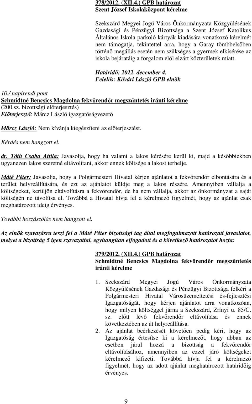 arra, hogy a Garay tömbbelsıben történı megállás esetén nem szükséges a gyermek elkísérése az iskola bejáratáig a forgalom elıl elzárt közterületek miatt. Határidı: 2012. december 4. 10.