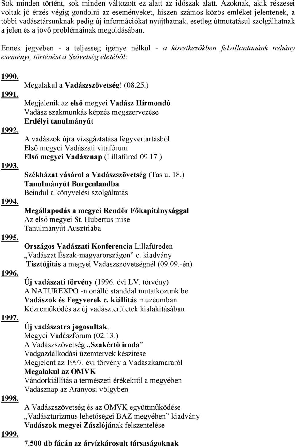 szolgálhatnak a jelen és a jövő problémáinak megoldásában. Ennek jegyében - a teljesség igénye nélkül - a következőkben felvillantanánk néhány eseményt, történést a Szövetség életéből: 1990. 1991.