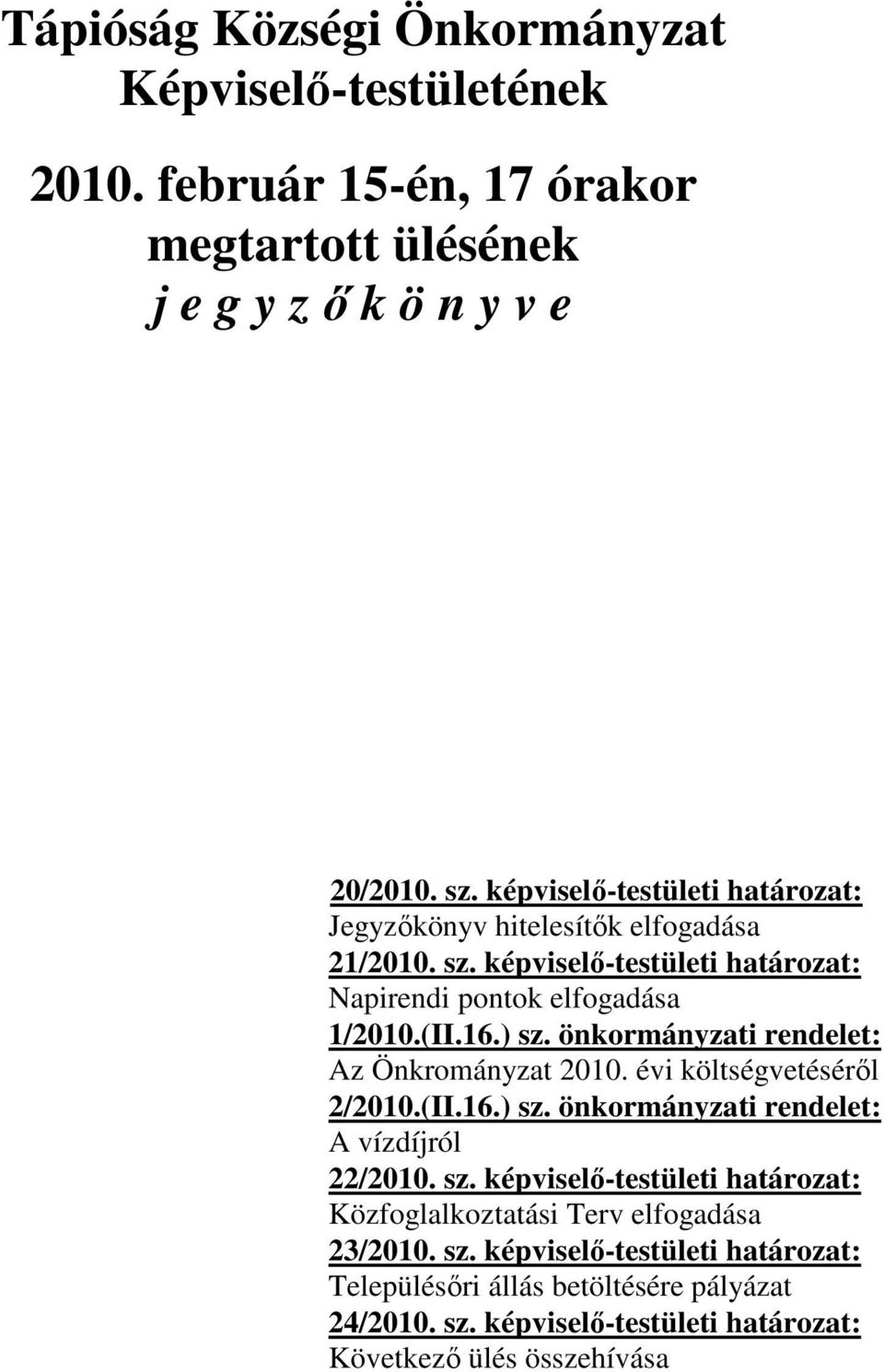 önkormányzati rendelet: Az Önkrományzat 2010. évi költségvetéséről 2/2010.(II.16.) sz. önkormányzati rendelet: A vízdíjról 22/2010. sz. képviselő-testületi határozat: Közfoglalkoztatási Terv elfogadása 23/2010.