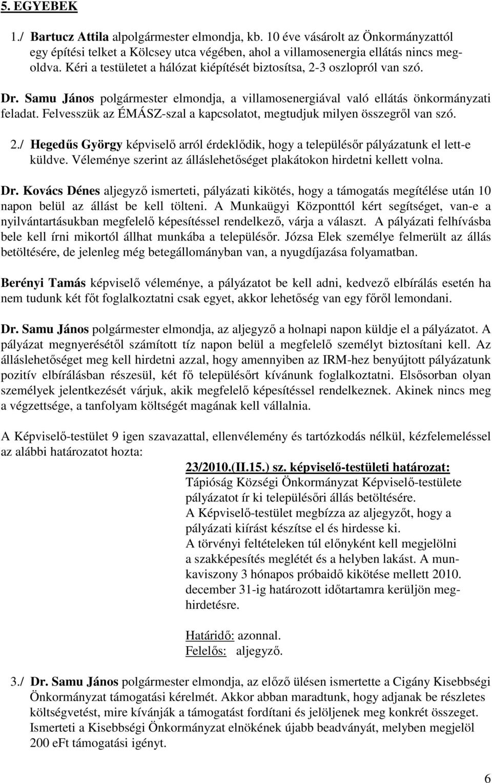 Felvesszük az ÉMÁSZ-szal a kapcsolatot, megtudjuk milyen összegről van szó. 2./ Hegedűs György képviselő arról érdeklődik, hogy a településőr pályázatunk el lett-e küldve.