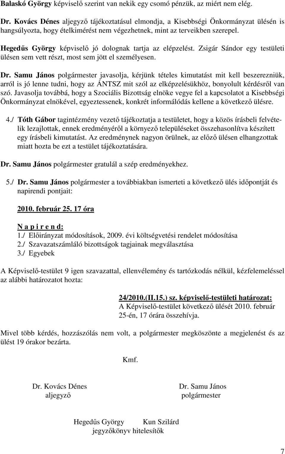 Hegedűs György képviselő jó dolognak tartja az elépzelést. Zsigár Sándor egy testületi ülésen sem vett részt, most sem jött el személyesen. Dr.