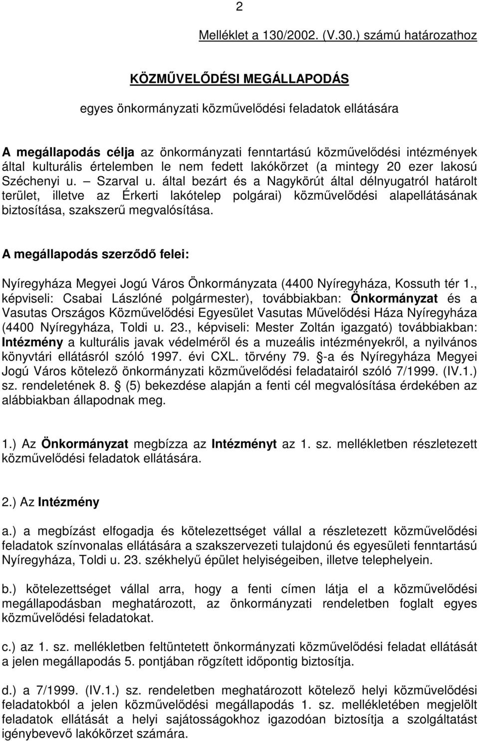 ) számú határozathoz KÖZMŰVELŐDÉSI MEGÁLLAPODÁS egyes önkormányzati közművelődési feladatok ellátására A megállapodás célja az önkormányzati fenntartású közművelődési intézmények által kulturális