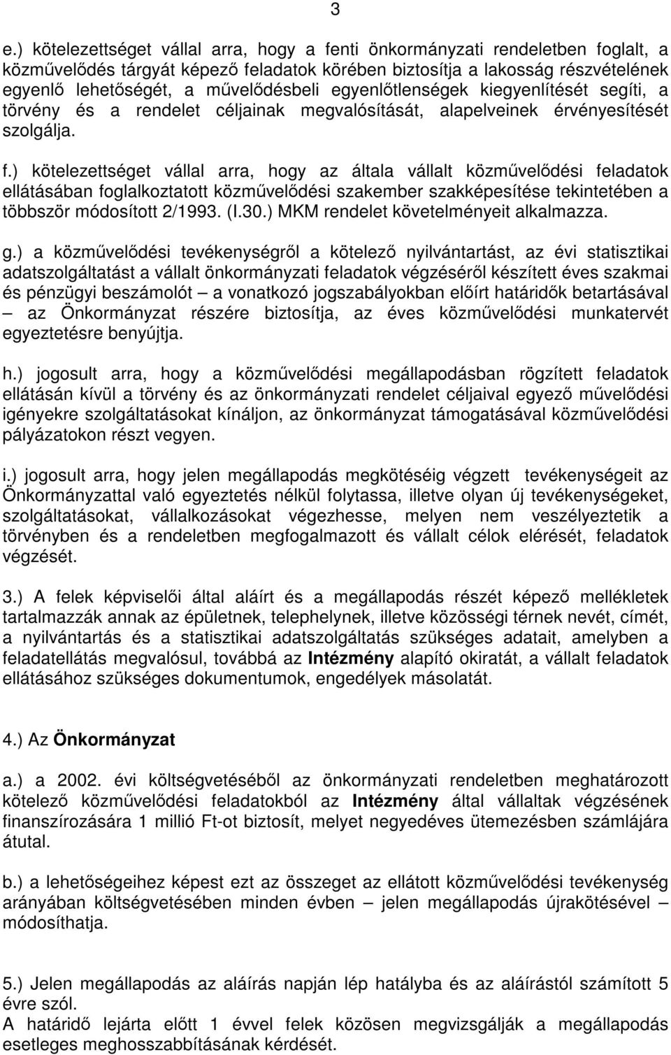 ) kötelezettséget vállal arra, hogy az általa vállalt közművelődési feladatok ellátásában foglalkoztatott közművelődési szakember szakképesítése tekintetében a többször módosított 2/1993. (I.30.