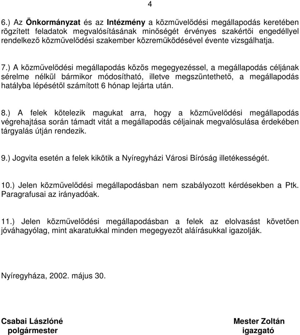 ) A közművelődési megállapodás közös megegyezéssel, a megállapodás céljának sérelme nélkül bármikor módosítható, illetve megszüntethető, a megállapodás hatályba lépésétől számított 6 hónap lejárta