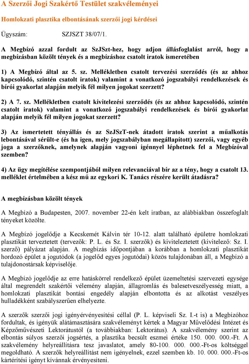 Mellékletben csatolt tervezési szerződés (és az ahhoz kapcsolódó, szintén csatolt iratok) valamint a vonatkozó jogszabályi rendelkezések és bírói gyakorlat alapján melyik fél milyen jogokat szerzett?