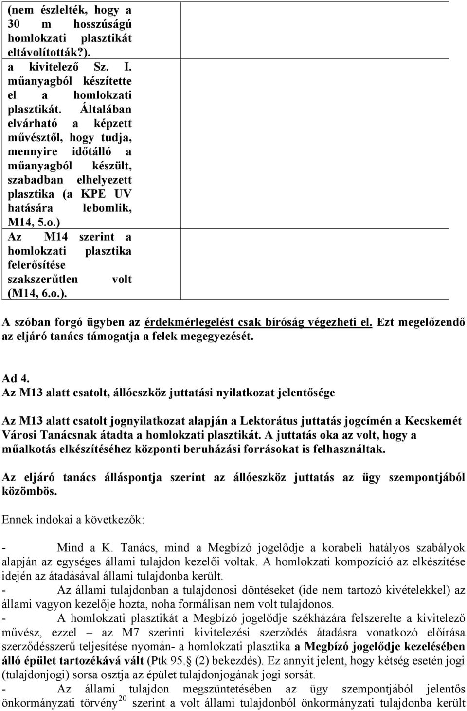 o.). A szóban forgó ügyben az érdekmérlegelést csak bíróság végezheti el. Ezt megelőzendő az eljáró tanács támogatja a felek megegyezését. Ad 4.