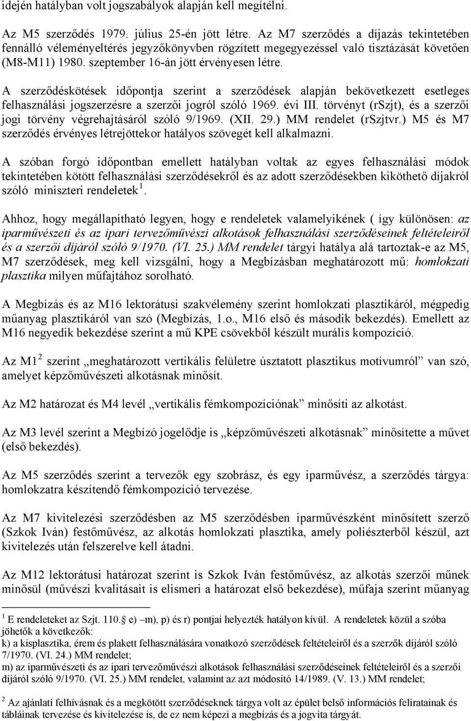 A szerződéskötések időpontja szerint a szerződések alapján bekövetkezett esetleges felhasználási jogszerzésre a szerzői jogról szóló 1969. évi III.