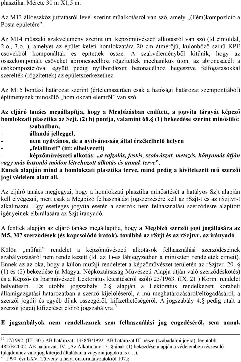 A szakvéleményből kitűnik, hogy az összekomponált csöveket abroncsacélhoz rögzítették mechanikus úton, az abroncsacélt a csőkompozícióval együtt pedig nyílbordázott betonacélhoz hegesztve