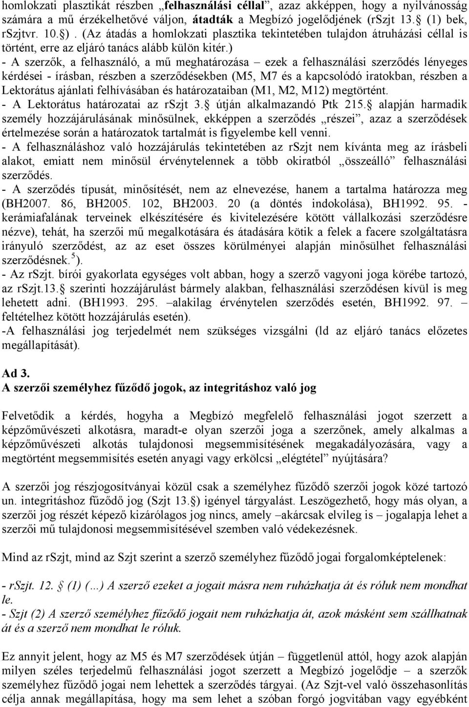 ) - A szerzők, a felhasználó, a mű meghatározása ezek a felhasználási szerződés lényeges kérdései - írásban, részben a szerződésekben (M5, M7 és a kapcsolódó iratokban, részben a Lektorátus ajánlati