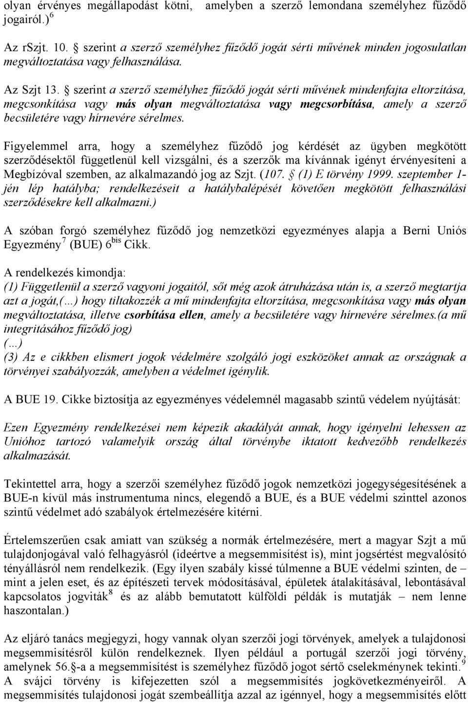 szerint a szerző személyhez fűződő jogát sérti művének mindenfajta eltorzítása, megcsonkítása vagy más olyan megváltoztatása vagy megcsorbítása, amely a szerző becsületére vagy hírnevére sérelmes.