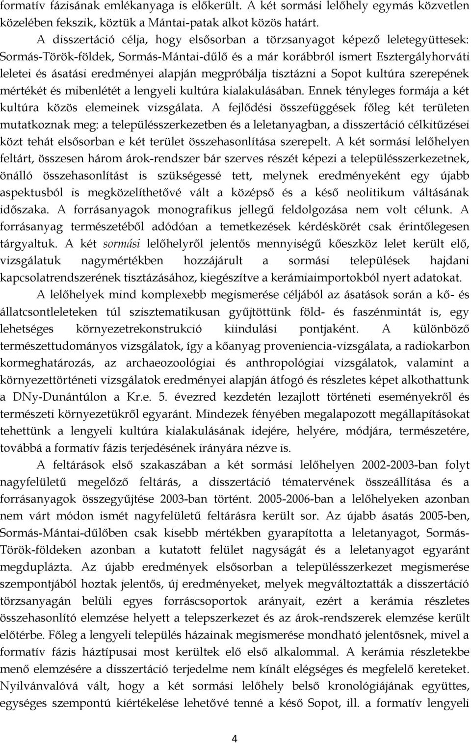 megpróbálja tisztázni a Sopot kultúra szerepének mértékét és mibenlétét a lengyeli kultúra kialakulásában. Ennek tényleges formája a két kultúra közös elemeinek vizsgálata.