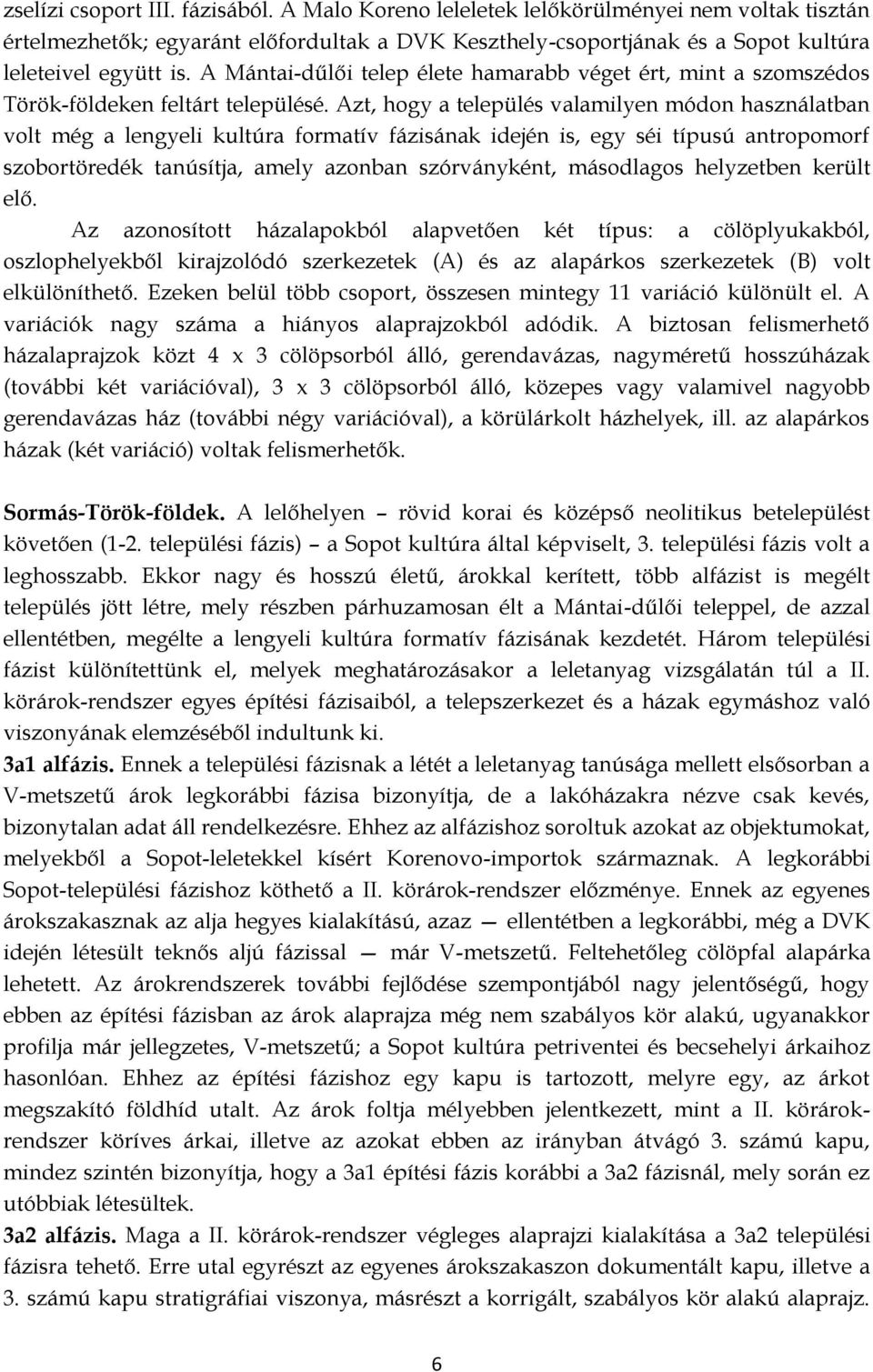 Azt, hogy a település valamilyen módon használatban volt még a lengyeli kultúra formatív fázisának idején is, egy séi típusú antropomorf szobortöredék tanúsítja, amely azonban szórványként,