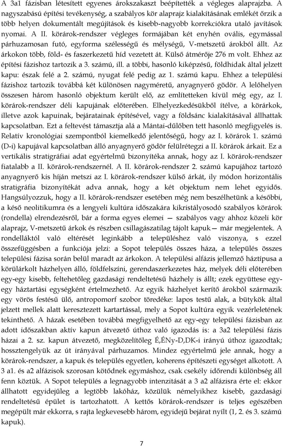 körárok-rendszer végleges formájában két enyhén ovális, egymással párhuzamosan futó, egyforma szélességű és mélységű, V-metszetű árokból állt. Az árkokon több, föld- és faszerkezetű híd vezetett át.