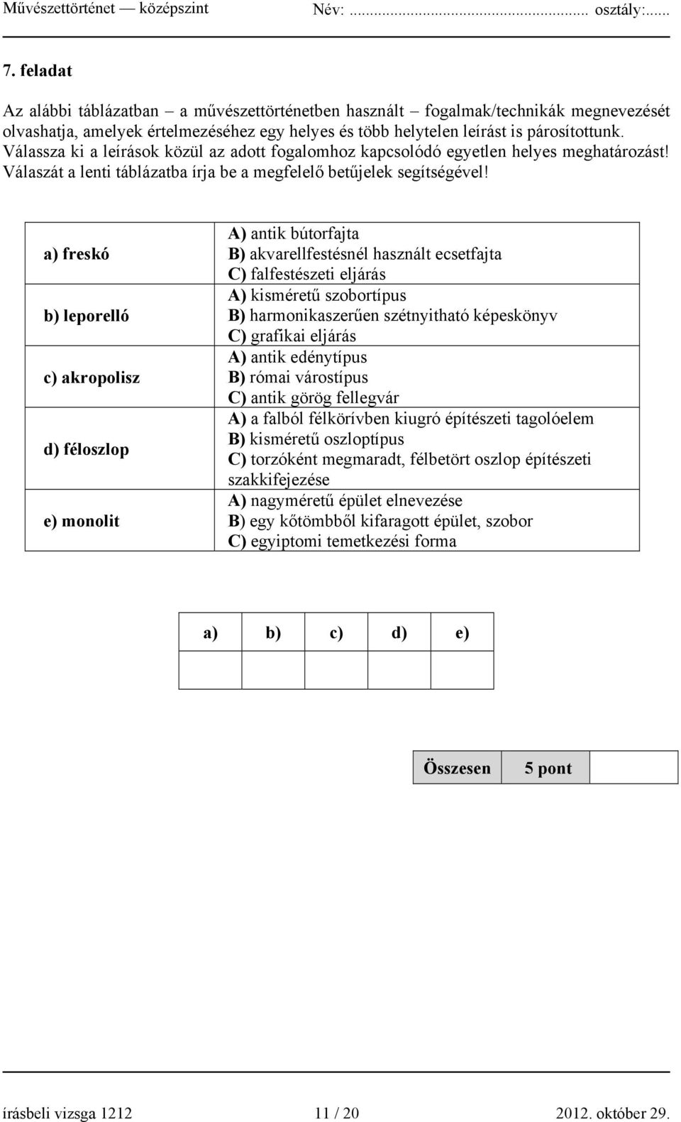 a) freskó b) leporelló c) akropolisz d) féloszlop e) monolit A) antik bútorfajta B) akvarellfestésnél használt ecsetfajta C) falfestészeti eljárás A) kisméretű szobortípus B) harmonikaszerűen
