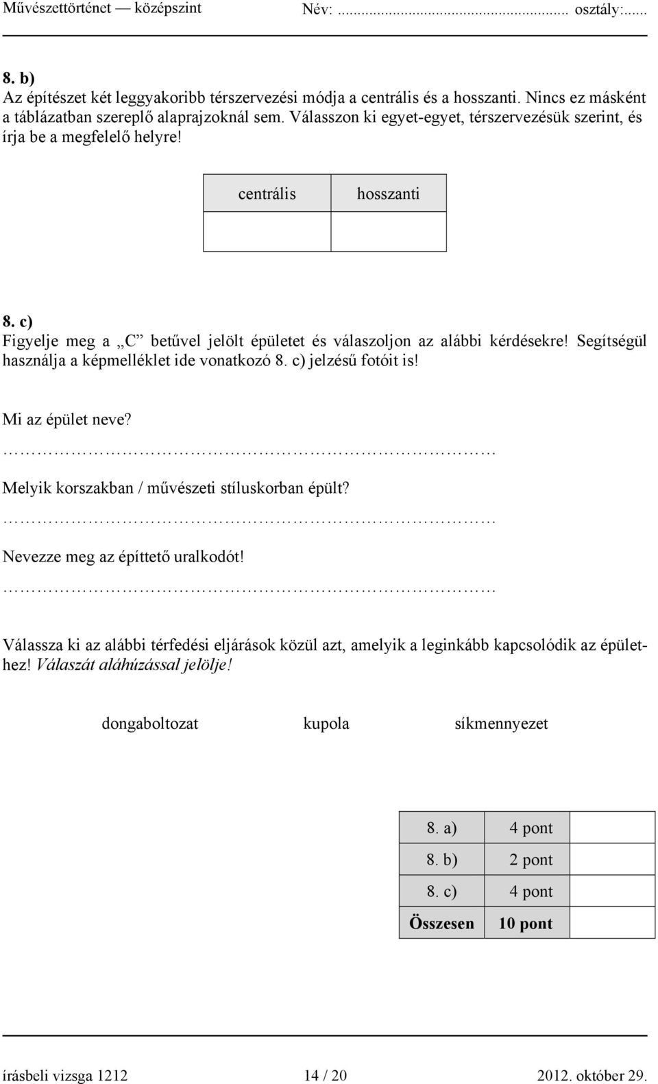 Segítségül használja a képmelléklet ide vonatkozó 8. c) jelzésű fotóit is! Mi az épület neve? Melyik korszakban / művészeti stíluskorban épült? Nevezze meg az építtető uralkodót!