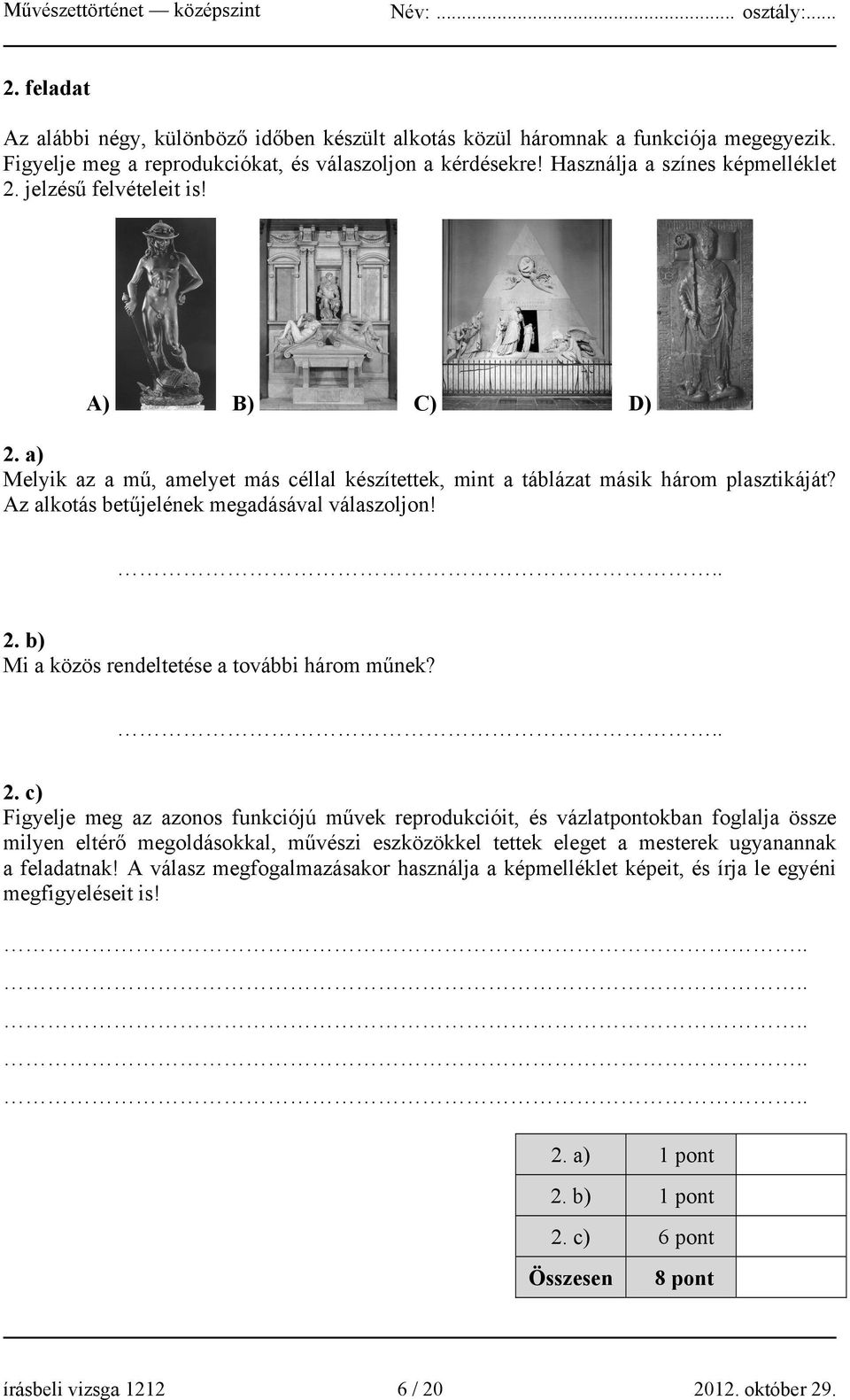 .. 2. c) Figyelje meg az azonos funkciójú művek reprodukcióit, és vázlatpontokban foglalja össze milyen eltérő megoldásokkal, művészi eszközökkel tettek eleget a mesterek ugyanannak a feladatnak!