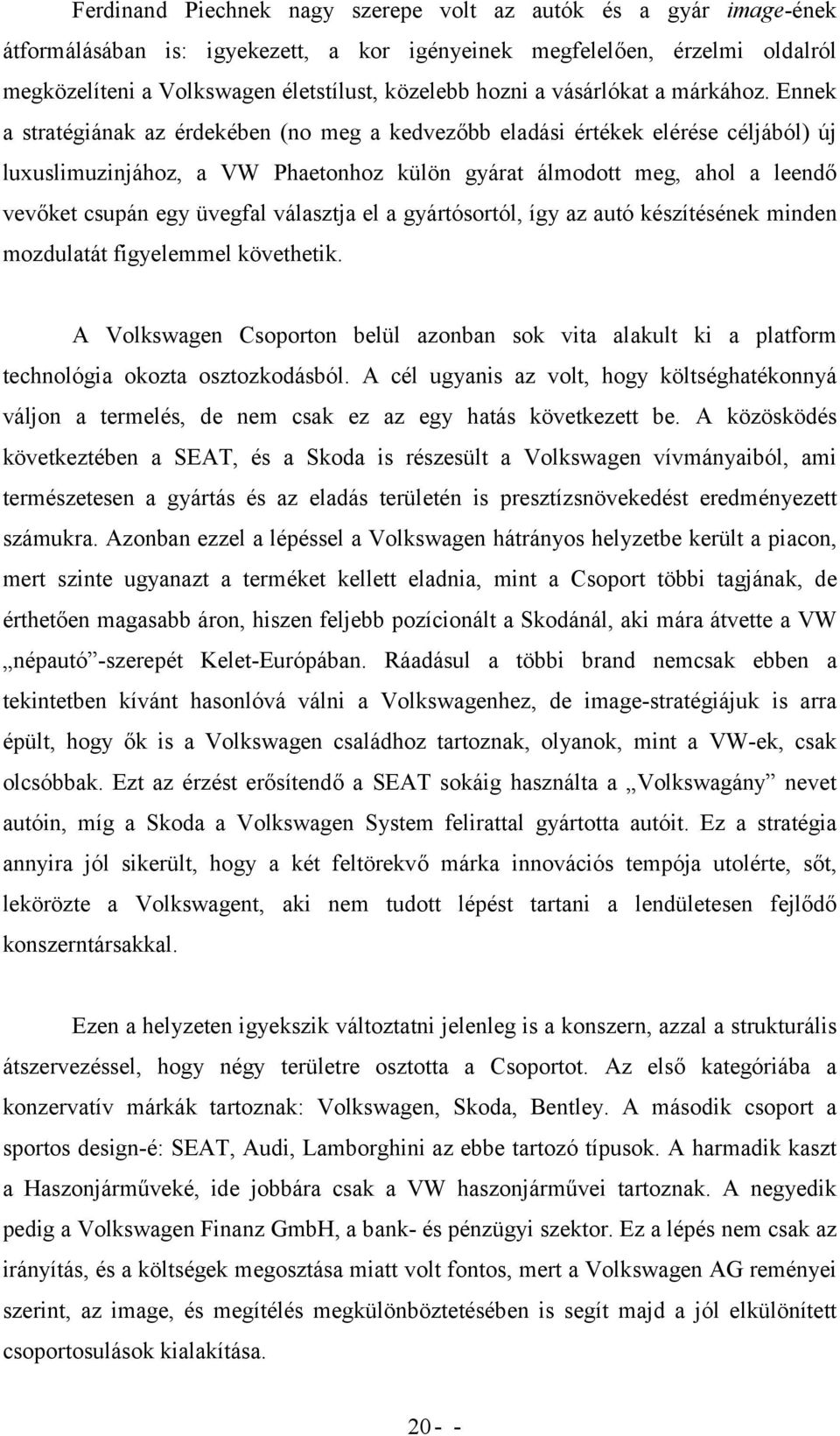 Ennek a stratégiának az érdekében (no meg a kedvezőbb eladási értékek elérése céljából) új luxuslimuzinjához, a VW Phaetonhoz külön gyárat álmodott meg, ahol a leendő vevőket csupán egy üvegfal