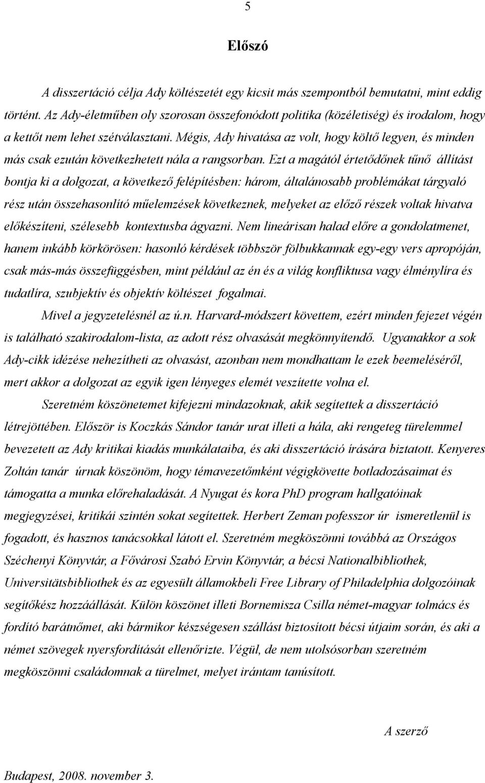 Mégis, Ady hivatása az volt, hogy költő legyen, és minden más csak ezután következhetett nála a rangsorban.