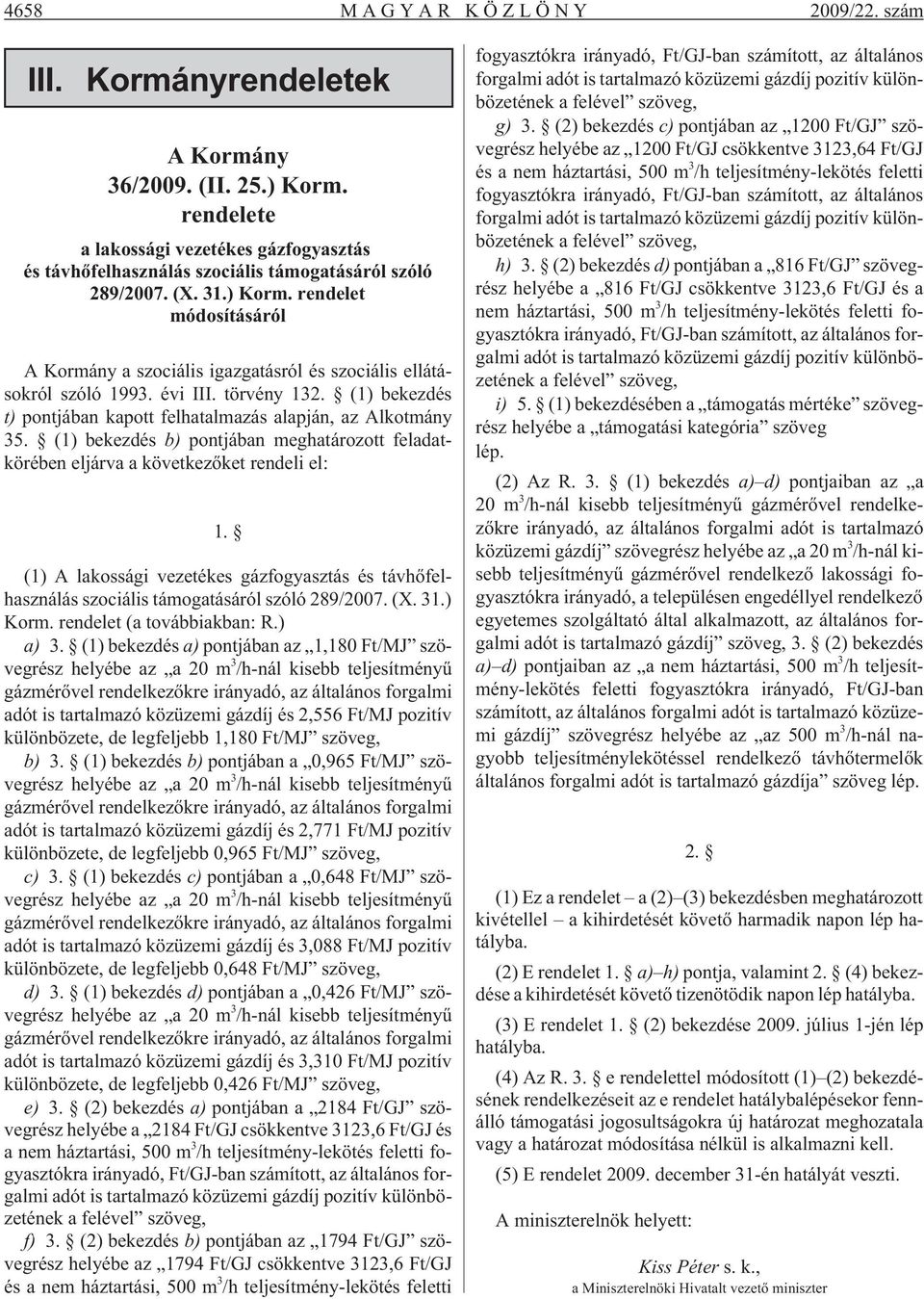 (1) bekezdés t) pontjában kapott felhatalmazás alapján, az Alkotmány 35. (1) bekezdés b) pontjában meghatározott feladatkörében eljárva a következõket rendeli el: 1.