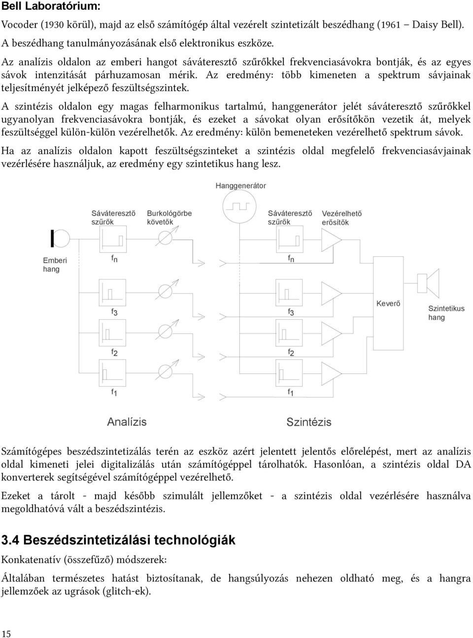 Az eredmény: több kimeneten a spektrum sávjainak teljesítményét jelképező feszültségszintek.