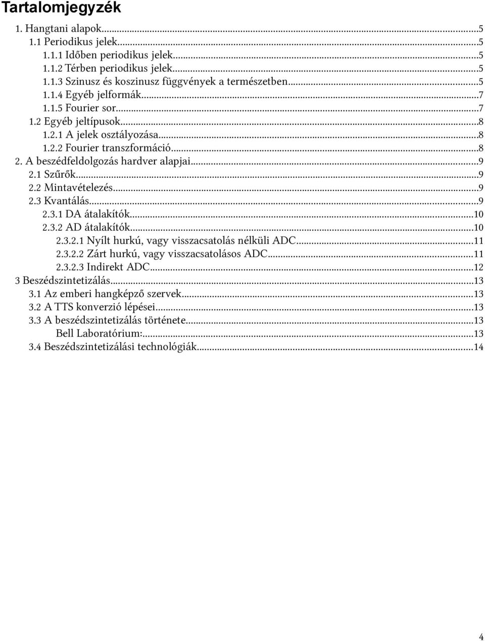 ..9 2.3.1 DA átalakítók...10 2.3.2 AD átalakítók...10 2.3.2.1 Nyílt hurkú, vagy visszacsatolás nélküli ADC...11 2.3.2.2 Zárt hurkú, vagy visszacsatolásos ADC...11 2.3.2.3 Indirekt ADC.