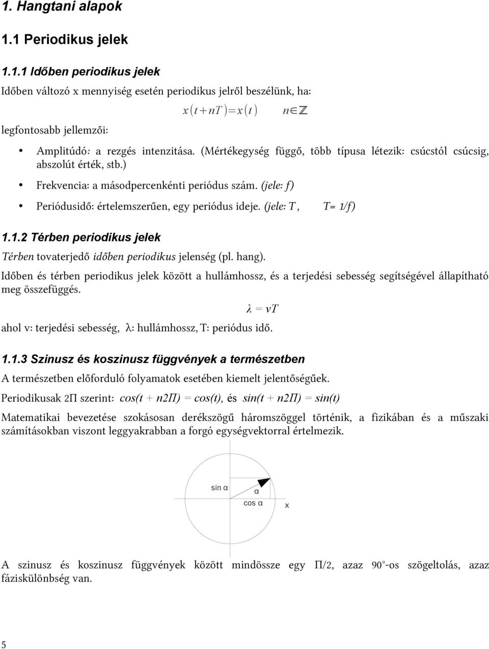 (jele: T, T= 1/f) 1.1.2 Térben periodikus jelek Térben tovaterjedő időben periodikus jelenség (pl. hang).