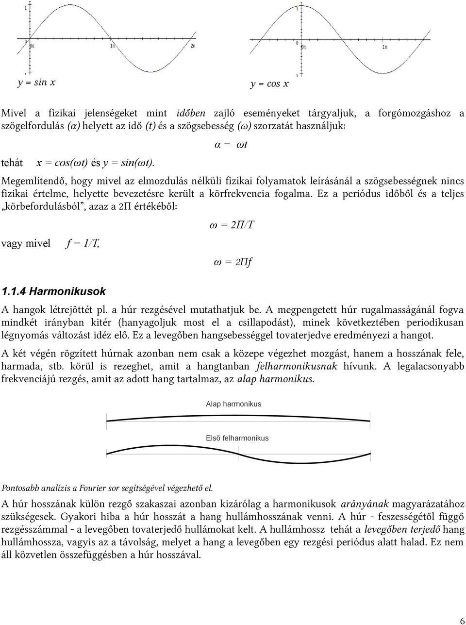 α = ωt Megemlítendő, hogy mivel az elmozdulás nélküli fizikai folyamatok leírásánál a szögsebességnek nincs fizikai értelme, helyette bevezetésre került a körfrekvencia fogalma.