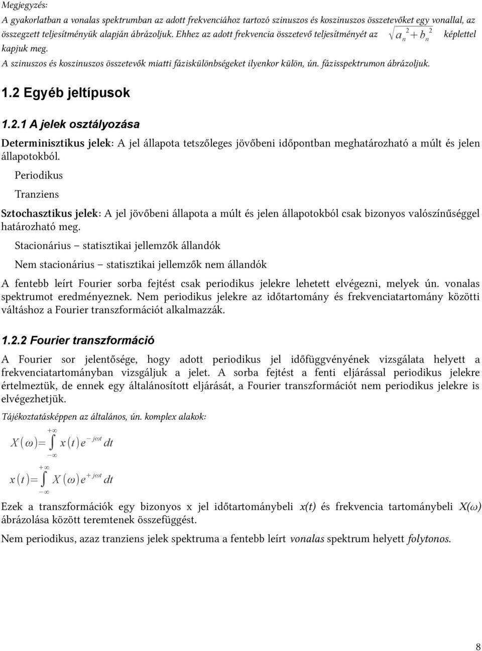 1.2 Egyéb jeltípusok 1.2.1 A jelek osztályozása Determinisztikus jelek: A jel állapota tetszőleges jövőbeni időpontban meghatározható a múlt és jelen állapotokból.