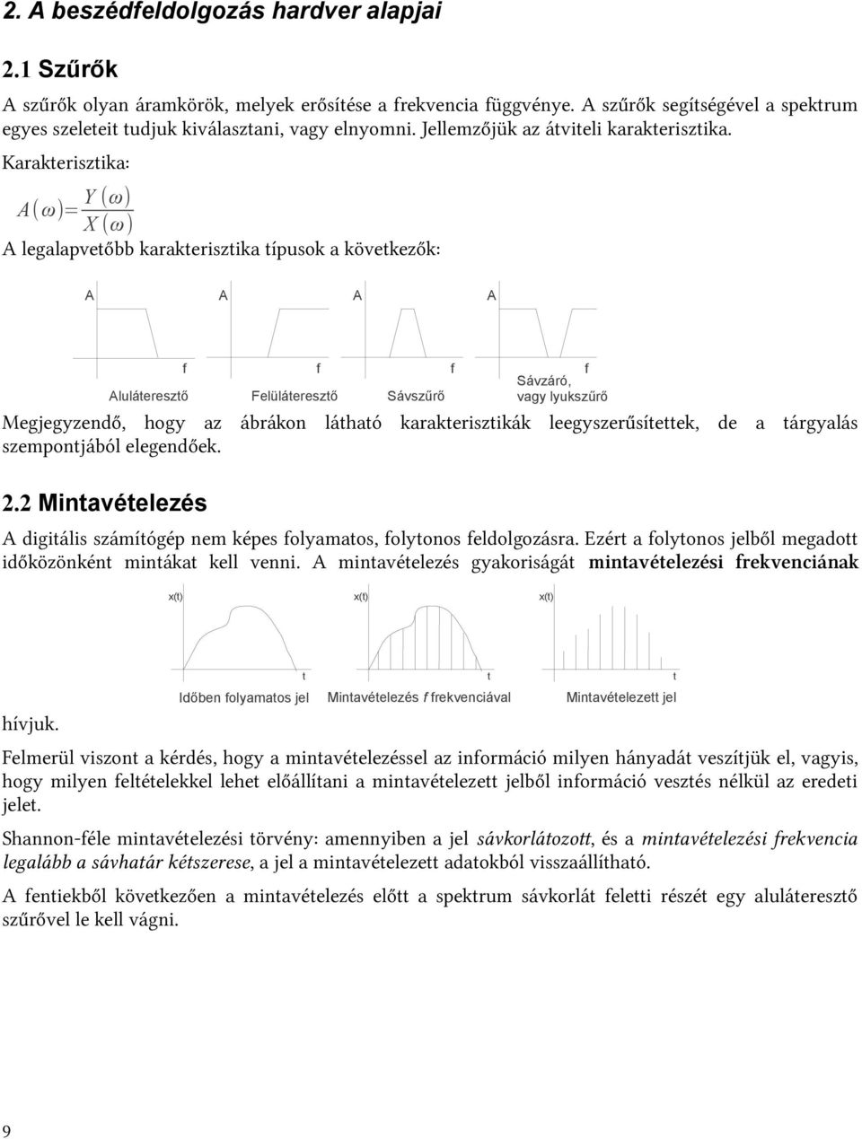 Karakterisztika: A(ω)= Y (ω) X (ω) A legalapvetőbb karakterisztika típusok a következők: A A A A Megjegyzendő, hogy az ábrákon látható karakterisztikák leegyszerűsítettek, de a tárgyalás