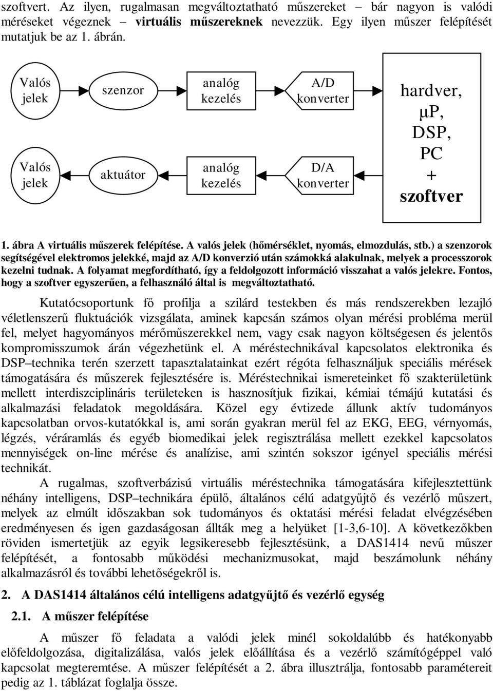 A valós jelek (hő mérséklet, nyomás, elmozdulás, stb.) a szenzorok segítségével elektromos jelekké, majd az A/D konverzió után számokká alakulnak, melyek a processzorok kezelni tudnak.