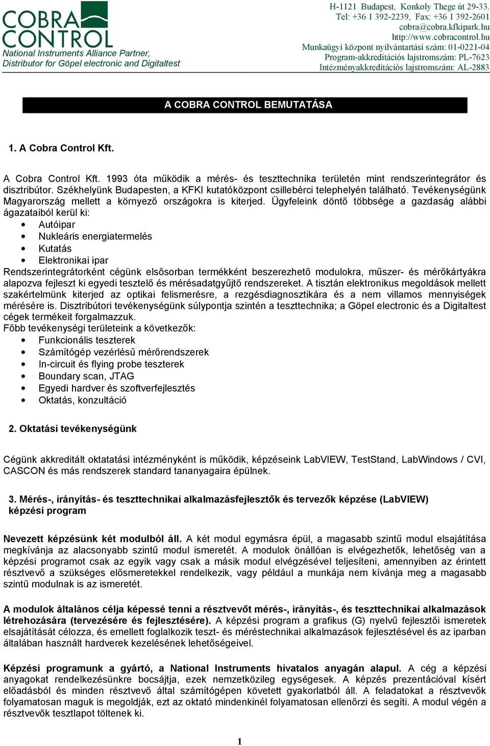 A Cobra Control Kft. A Cobra Control Kft. 1993 óta működik a mérés- és teszttechnika területén mint rendszerintegrátor és disztribútor.