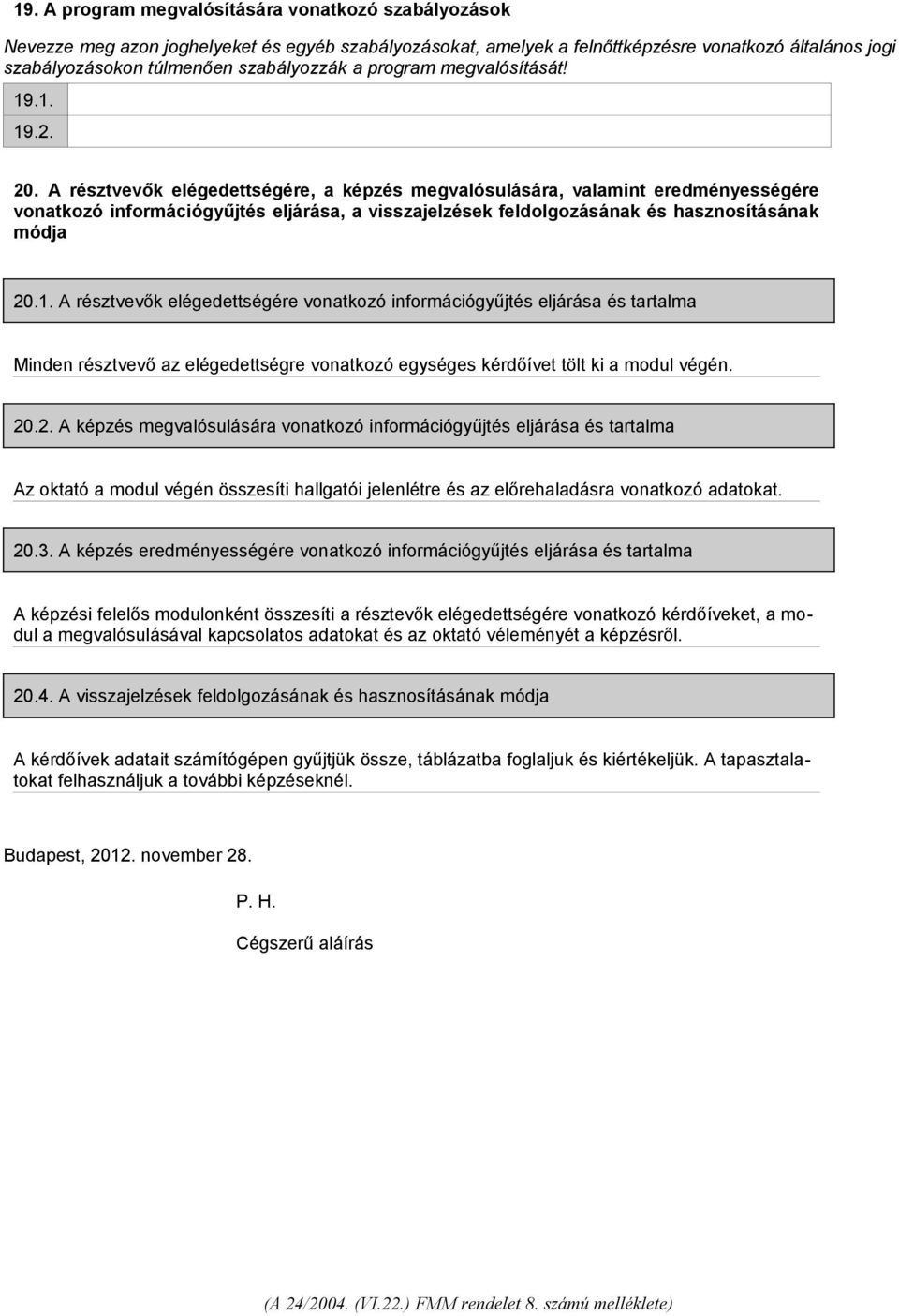 A résztvevők elégedettségére, a képzés megvalósulására, valamint eredményességére vonatkozó információgyűjtés eljárása, a visszajelzések feldolgozásának és hasznosításának módja 20.1.