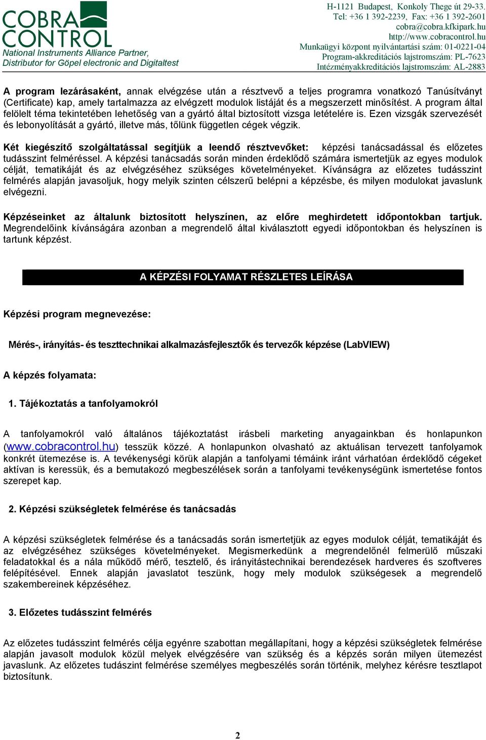 hu Munkaügyi központ nyilvántartási szám: 01-0221-04 Program-akkreditációs lajstromszám: PL-7623 Intézményakkreditációs lajstromszám: AL-2883 A program lezárásaként, annak elvégzése után a résztvevő