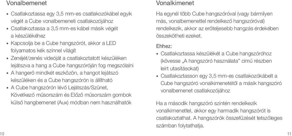 készüléken és a Cube hangszórón is állítható A Cube hangszórón lévő Lejátszás/Szünet, Következő műsorszám és Előző műsorszám gombok külső hangbemenet (Aux) módban nem használhatók Vonalkimenet Ha