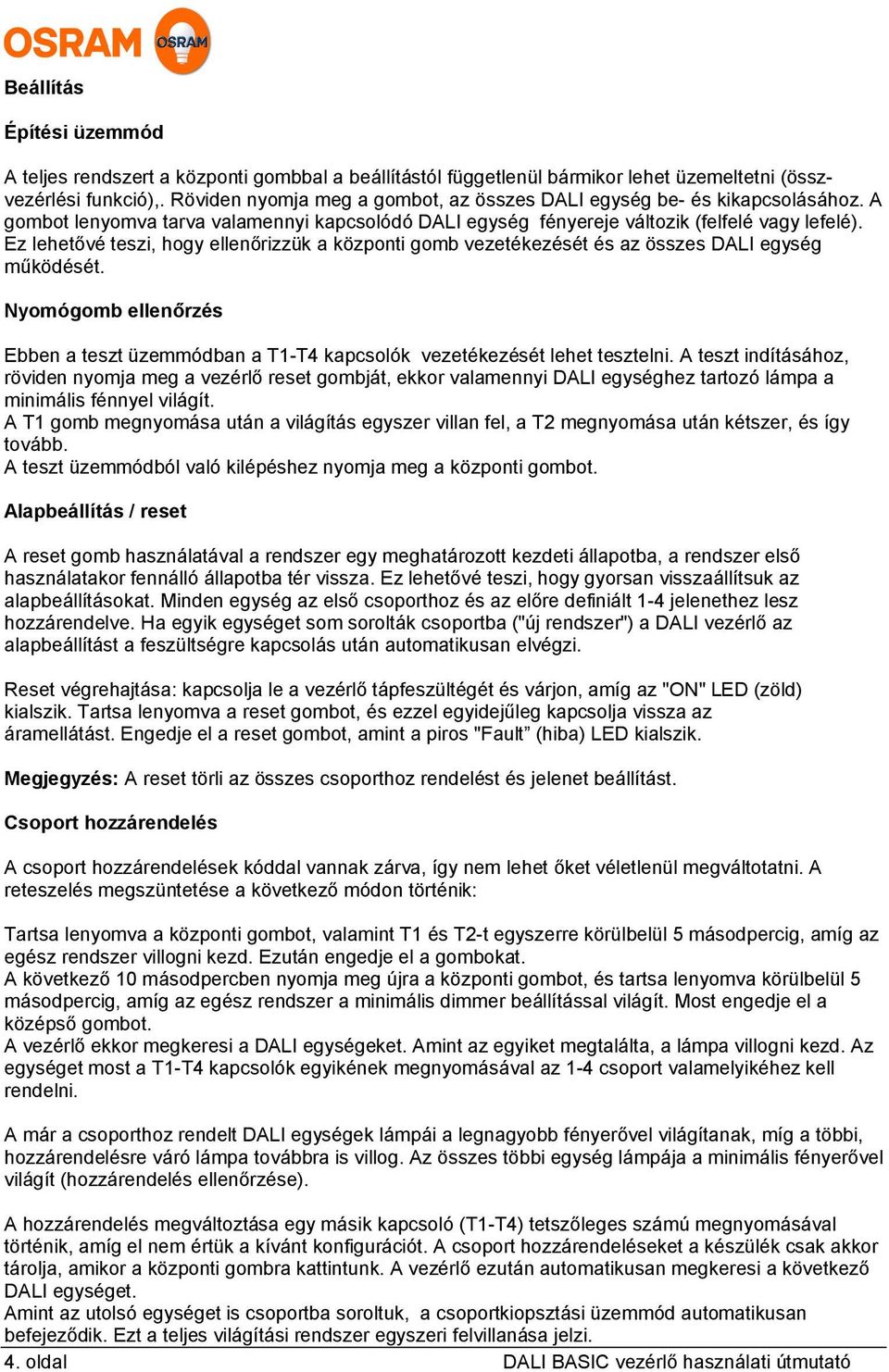 Ez lehetővé teszi, hogy ellenőrizzük a központi gomb vezetékezését és az összes DALI egység működését. Nyomógomb ellenőrzés Ebben a teszt üzemmódban a T1-T4 kapcsolók vezetékezését lehet tesztelni.