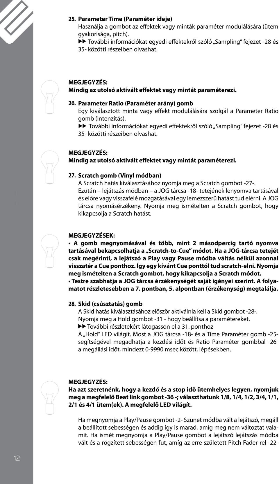 Parameter Ratio (Paraméter arány) gomb Egy kiválaztott minta vagy effekt moduláláára zolgál a Parameter Ratio gomb (intenzitá).