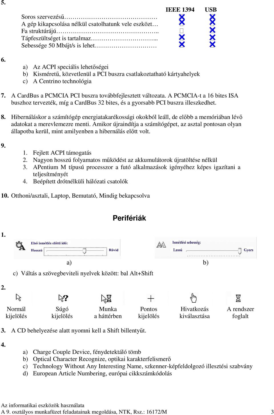 A CardBus a PCMCIA PCI buszra továbbfejlesztett változata. A PCMCIA-t a 16 bites ISA buszhoz tervezték, míg a CardBus 32 bites, és a gyorsabb PCI buszra illeszkedhet. 8.