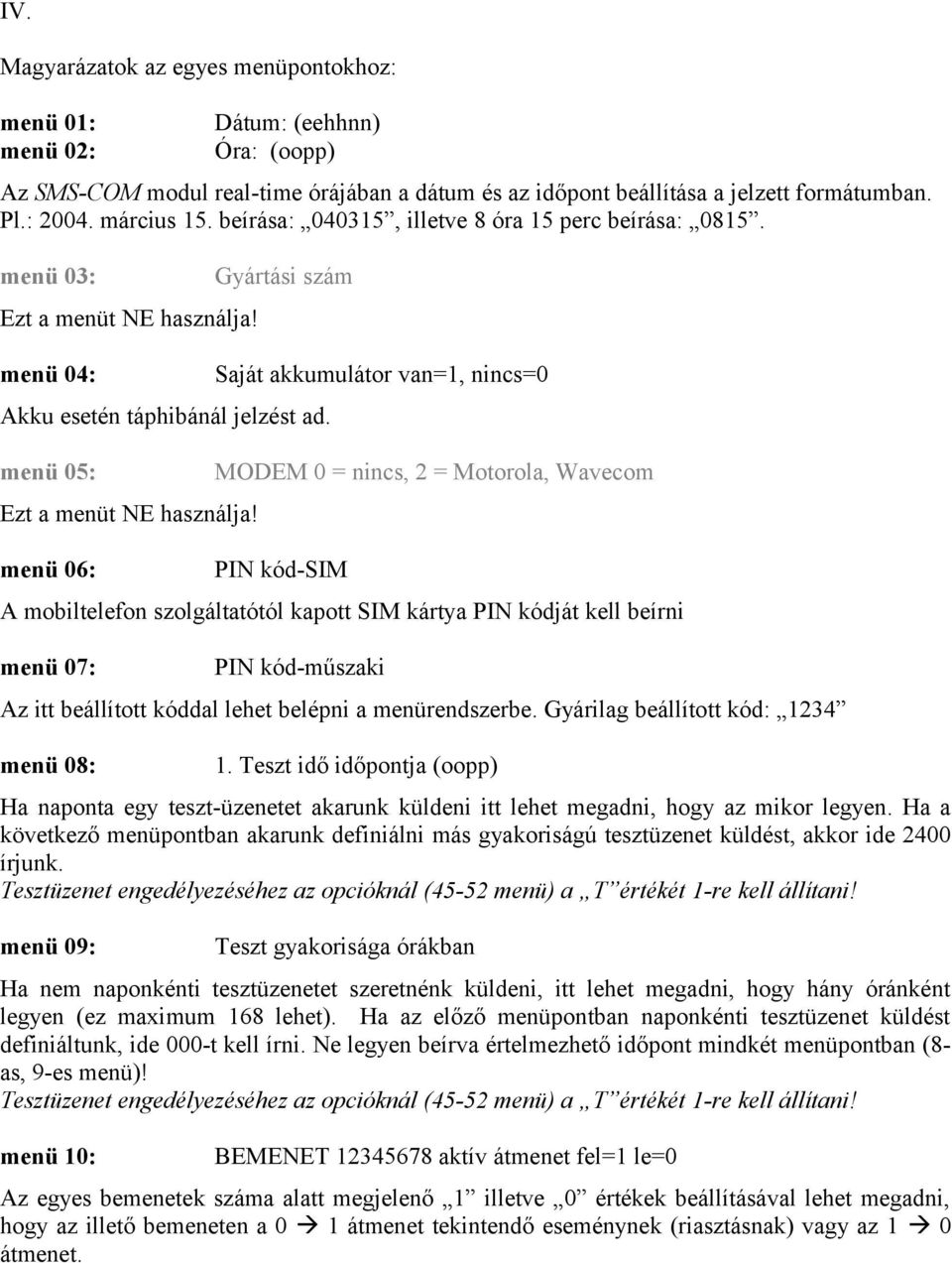 menü 05: MODEM 0 = nincs, 2 = Motorola, Wavecom Ezt a menüt NE használja!