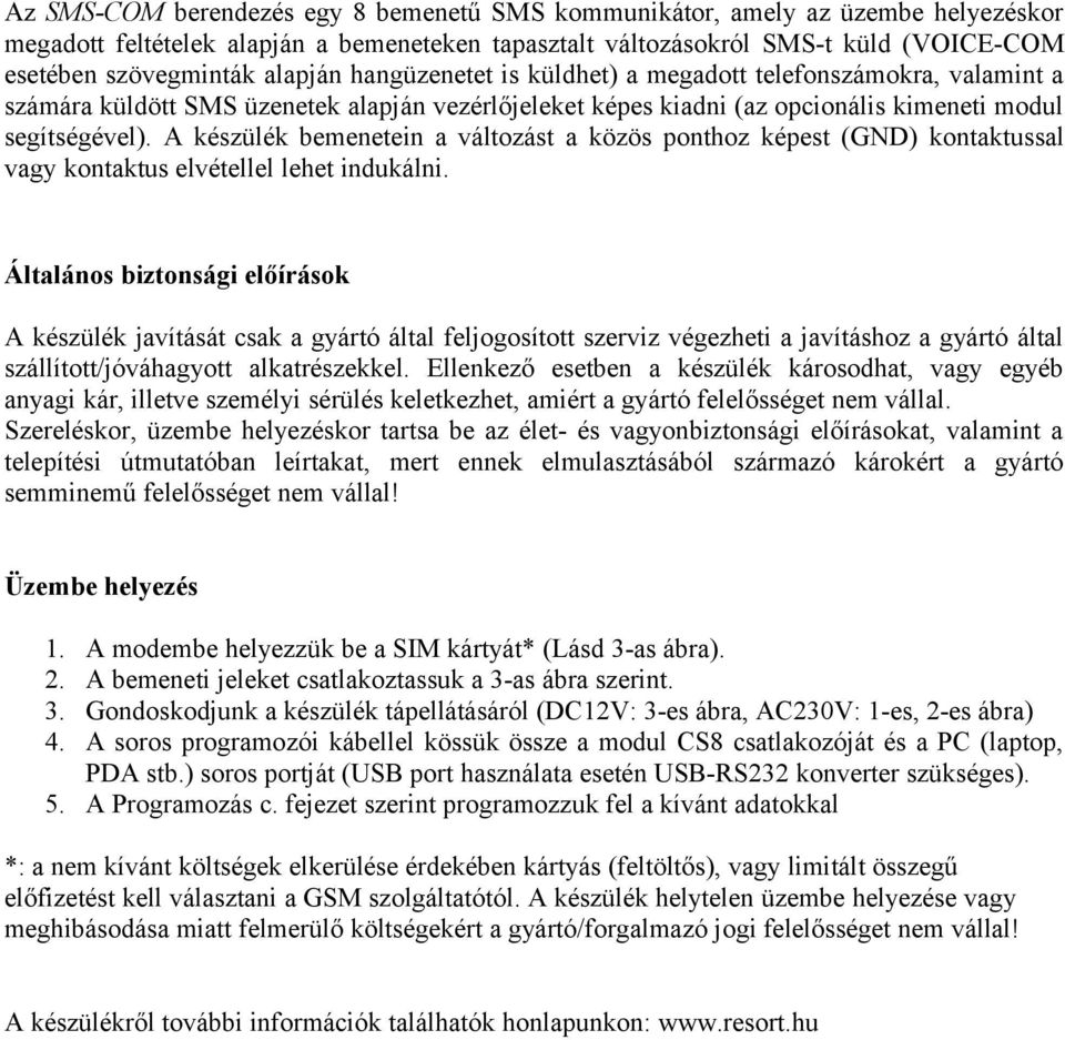 A készülék bemenetein a változást a közös ponthoz képest (GND) kontaktussal vagy kontaktus elvétellel lehet indukálni.