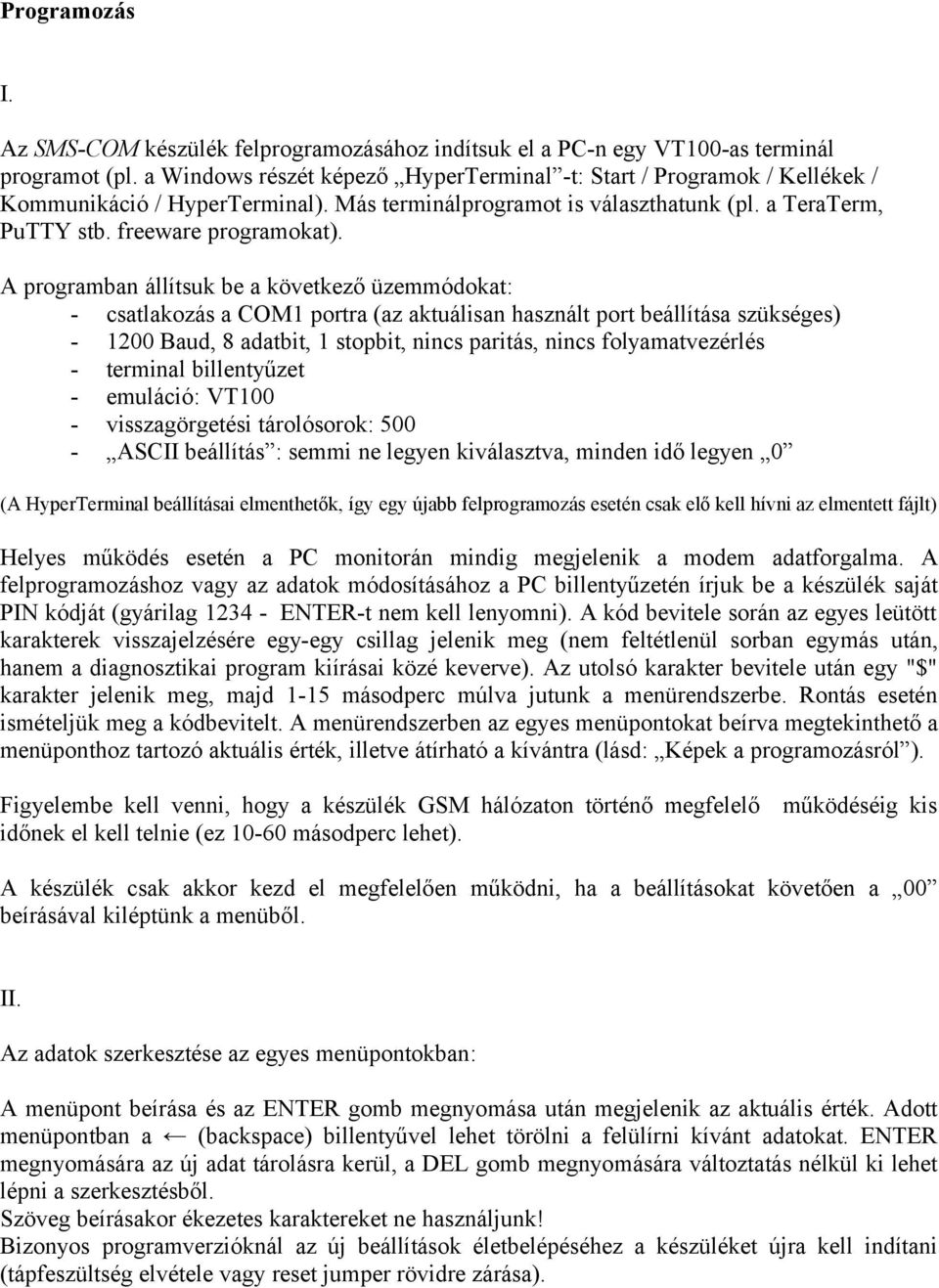 A programban állítsuk be a következő üzemmódokat: - csatlakozás a COM1 portra (az aktuálisan használt port beállítása szükséges) - 1200 Baud, 8 adatbit, 1 stopbit, nincs paritás, nincs