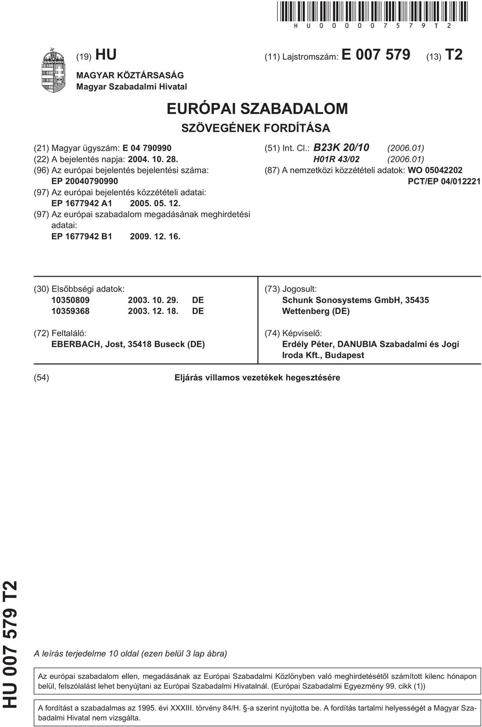 (96) Az európai bejelentés bejelentési száma: EP 20040790990 (97) Az európai bejelentés közzétételi adatai: EP 1677942 A1 200. 0. 12.