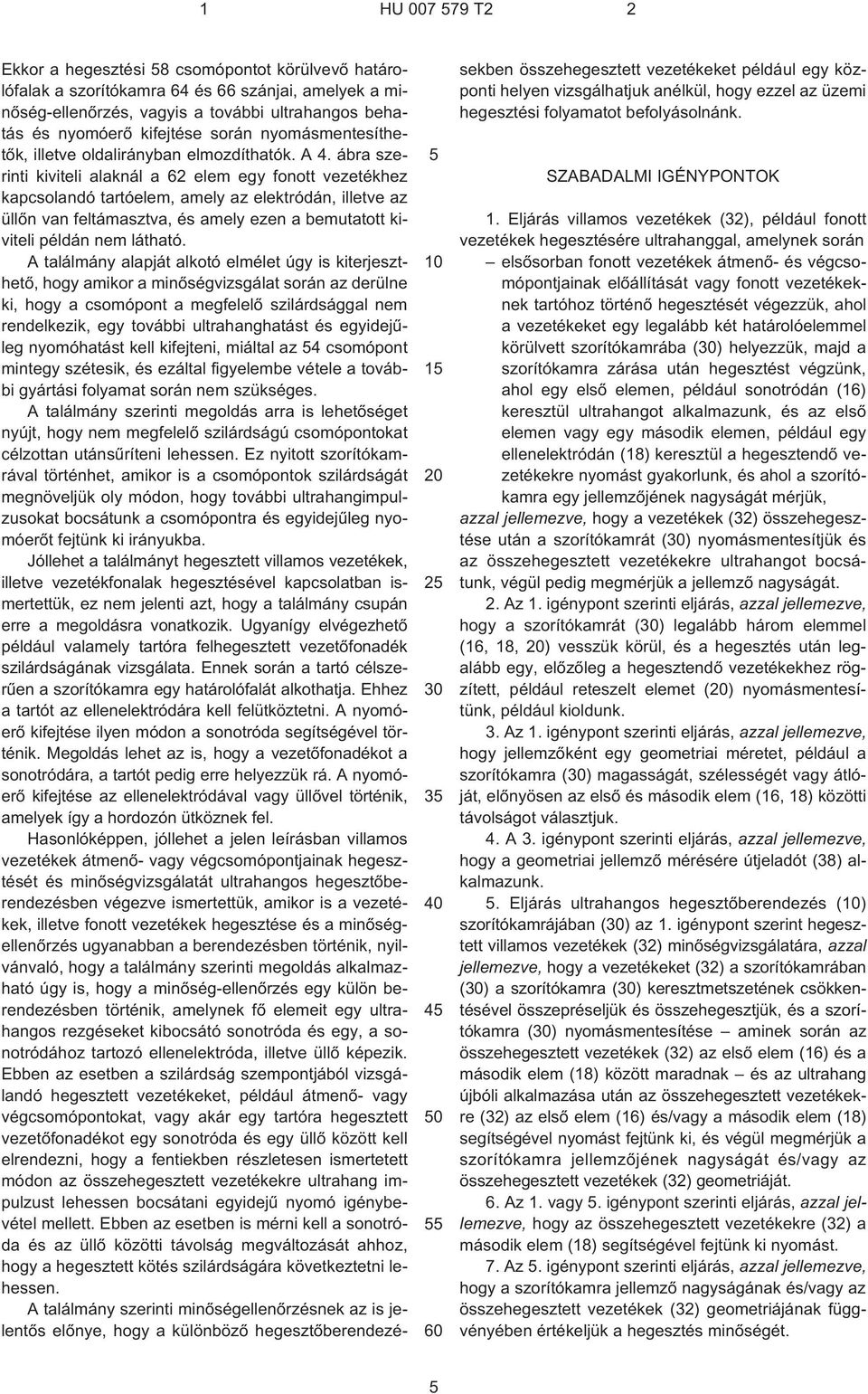 ábra szerinti kiviteli alaknál a 62 elem egy fonott vezetékhez kapcsolandó tartóelem, amely az elektródán, illetve az üllõn van feltámasztva, és amely ezen a bemutatott kiviteli példán nem látható.