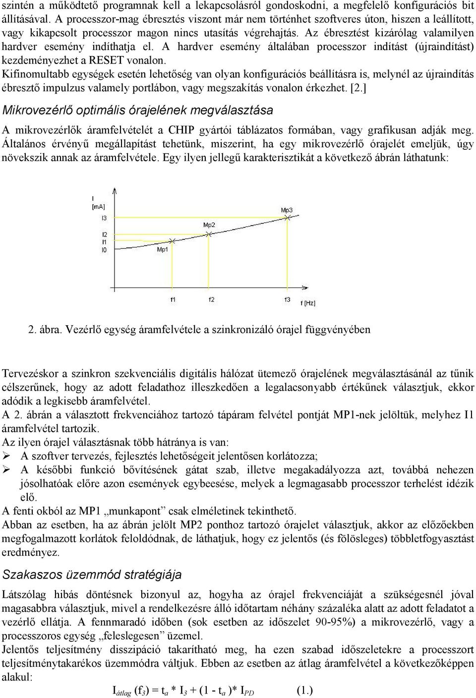 Az ébresztést kizárólag valamilyen hardver esemény indíthatja el. A hardver esemény általában processzor indítást (újraindítást) kezdeményezhet a RESET vonalon.