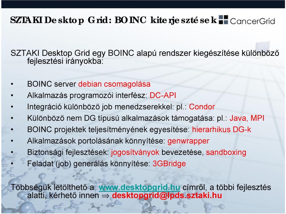 : Java, MPI BOINC projektek teljesítményének egyesítése: hierarhikus DG-k Alkalmazások portolásának könnyítése: genwrapper Biztonsági fejlesztések: jogosítványok