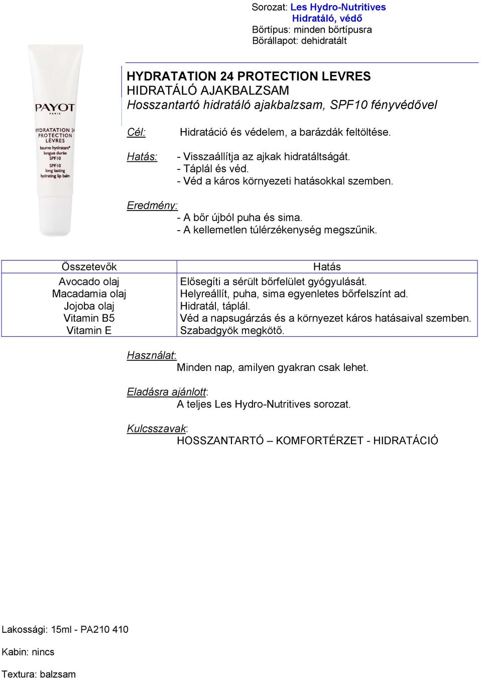 Avocado olaj Macadamia olaj Jojoba olaj Vitamin B5 Elősegíti a sérült bőrfelület gyógyulását. Helyreállít, puha, sima egyenletes bőrfelszínt ad. Hidratál, táplál.