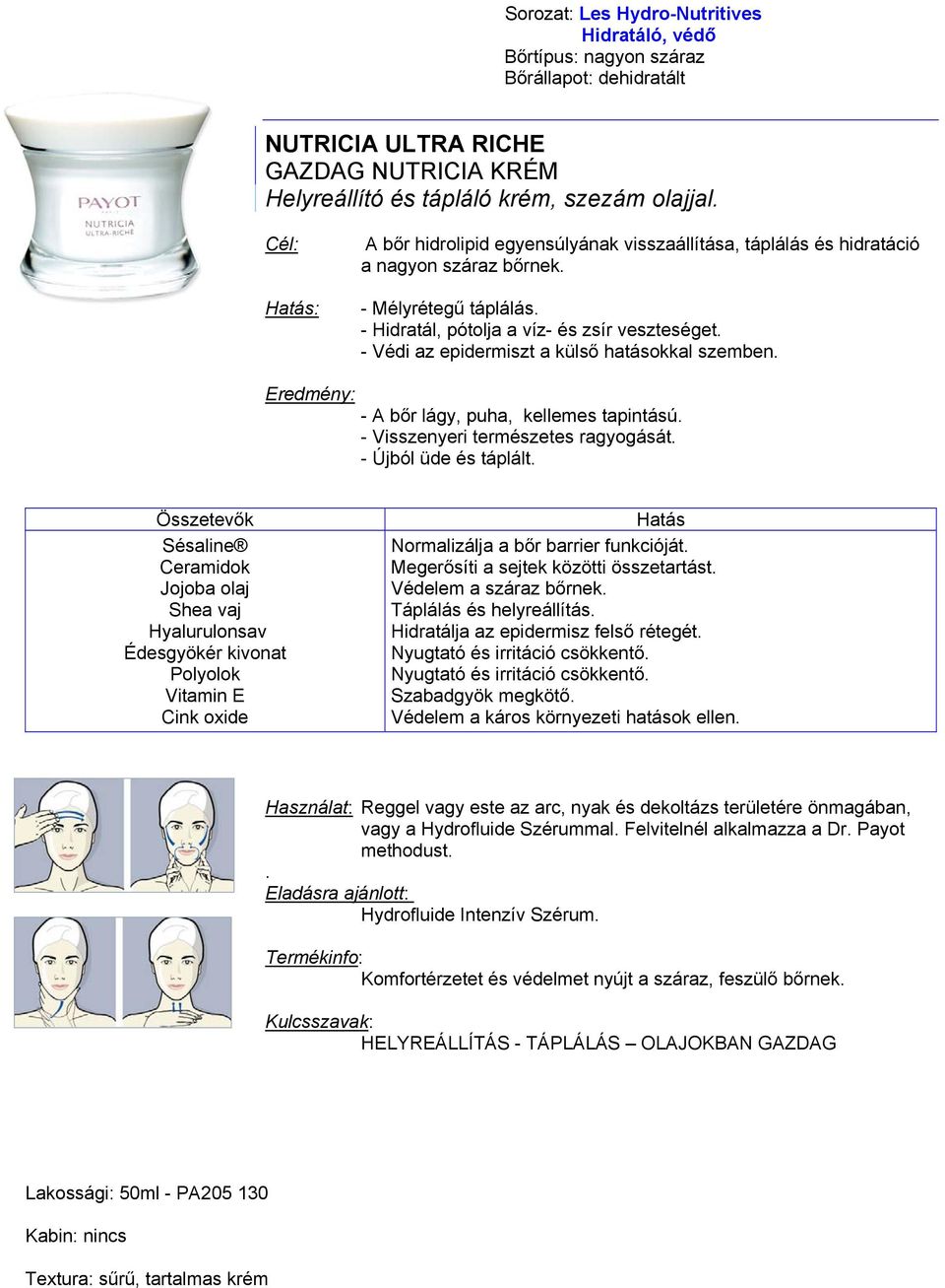 - Védi az epidermiszt a külső hatásokkal szemben. - A bőr lágy, puha, kellemes tapintású. - Visszenyeri természetes ragyogását. - Újból üde és táplált.