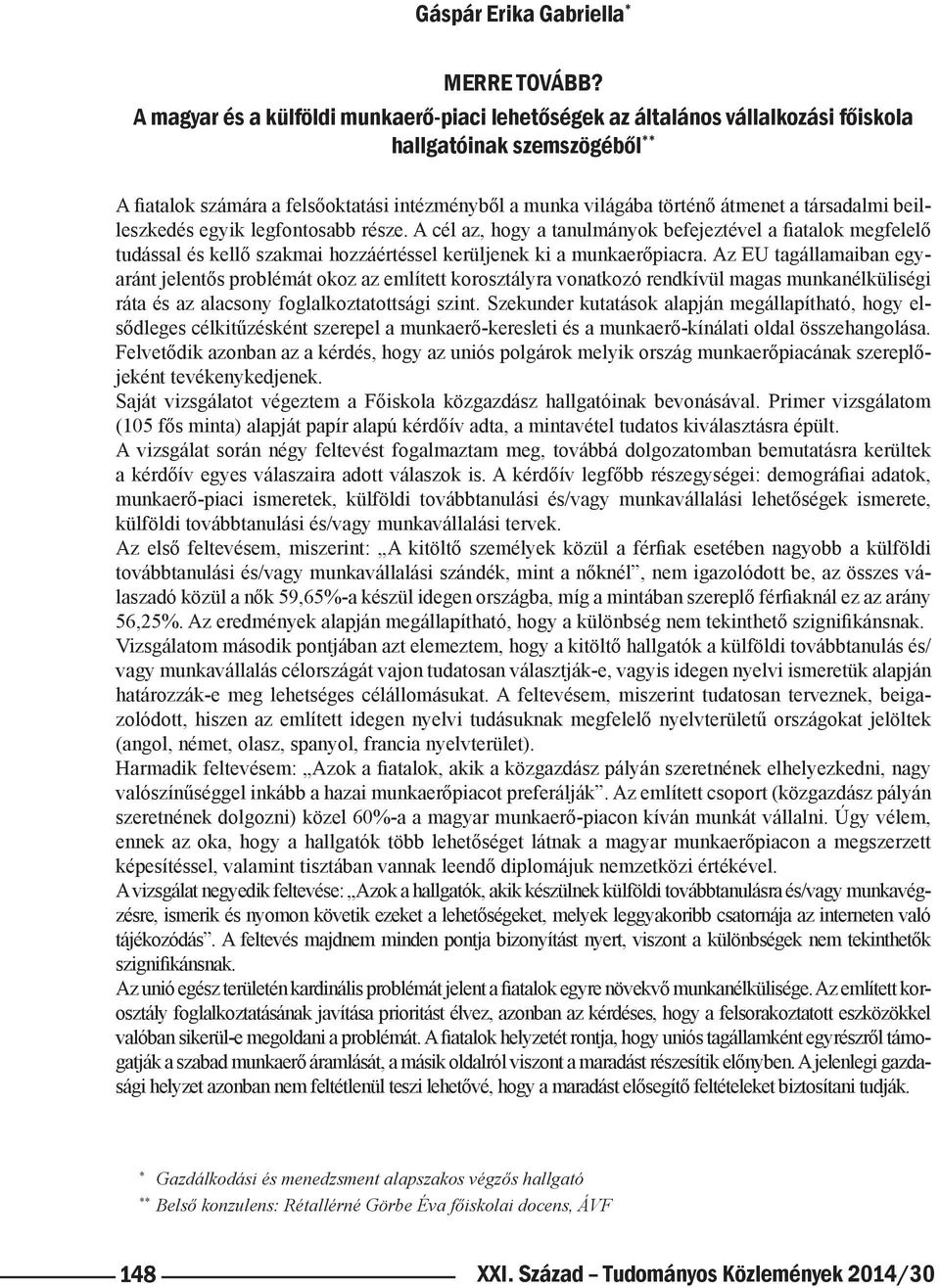 társadalmi beilleszkedés egyik legfontosabb része. A cél az, hogy a tanulmányok befejeztével a fiatalok megfelelő tudással és kellő szakmai hozzáértéssel kerüljenek ki a munkaerőpiacra.